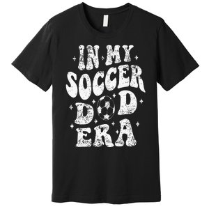 Fathers Day In My Soccer Dad Era Groovy Funny Cheer Dad Premium T-Shirt