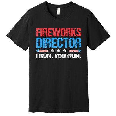 Fireworks Director I Run You Run Funny 4th Of July Premium T-Shirt