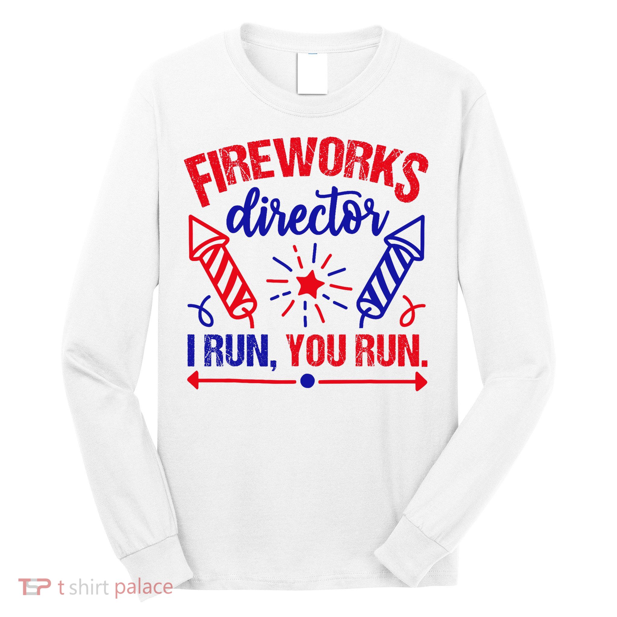 Fireworks Director I Run You Run 4th Of July Usa Long Sleeve Shirt