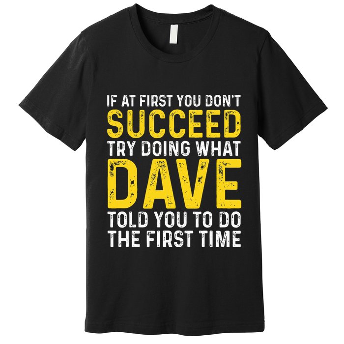 Funny Dave If At First You DonT Succeed Try Doing What Dave Premium T-Shirt