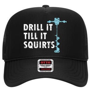 Funny Drill It Till It Squirts For Ice Fishing Lovers High Crown Mesh Back Trucker Hat