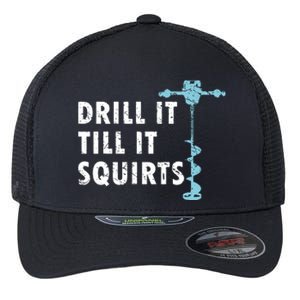 Funny Drill It Till It Squirts For Ice Fishing Lovers Flexfit Unipanel Trucker Cap