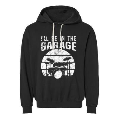 Funny Drummer Ill Be In The Garage Drum Set Drumming Lovers Garment-Dyed Fleece Hoodie