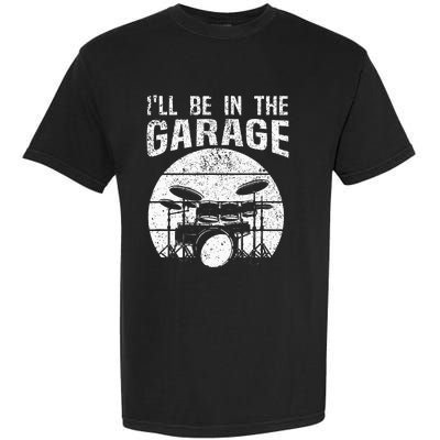 Funny Drummer Ill Be In The Garage Drum Set Drumming Lovers Garment-Dyed Heavyweight T-Shirt