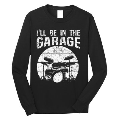 Funny Drummer Ill Be In The Garage Drum Set Drumming Lovers Long Sleeve Shirt