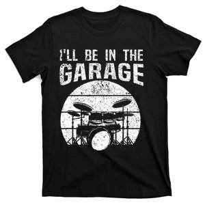 Funny Drummer Ill Be In The Garage Drum Set Drumming Lovers T-Shirt