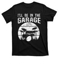 Funny Drummer Ill Be In The Garage Drum Set Drumming Lovers T-Shirt