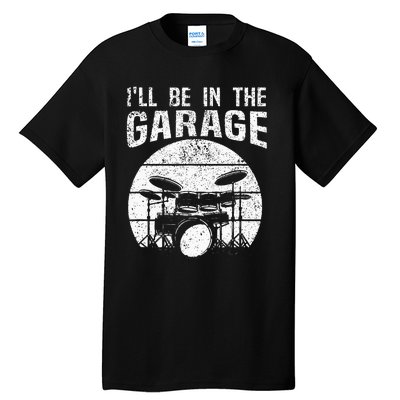 Funny Drummer Ill Be In The Garage Drum Set Drumming Lovers Tall T-Shirt