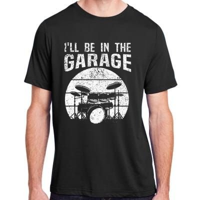 Funny Drummer Ill Be In The Garage Drum Set Drumming Lovers Adult ChromaSoft Performance T-Shirt