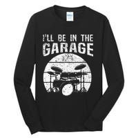 Funny Drummer Ill Be In The Garage Drum Set Drumming Lovers Tall Long Sleeve T-Shirt