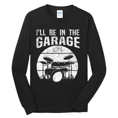 Funny Drummer Ill Be In The Garage Drum Set Drumming Lovers Tall Long Sleeve T-Shirt