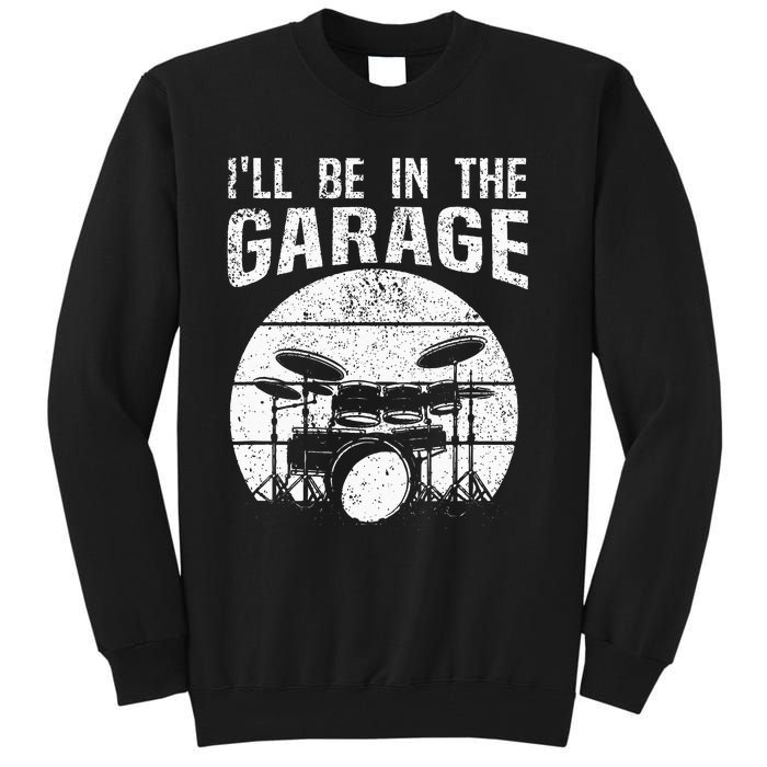 Funny Drummer Ill Be In The Garage Drum Set Drumming Lovers Tall Sweatshirt