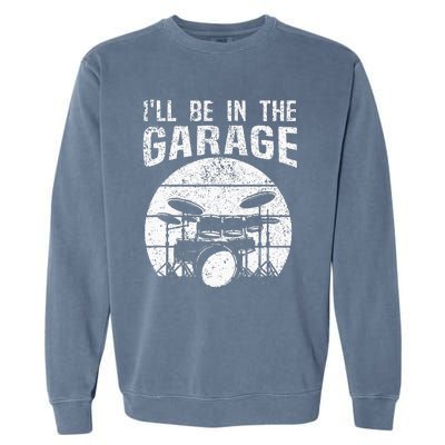 Funny Drummer Ill Be In The Garage Drum Set Drumming Lovers Garment-Dyed Sweatshirt