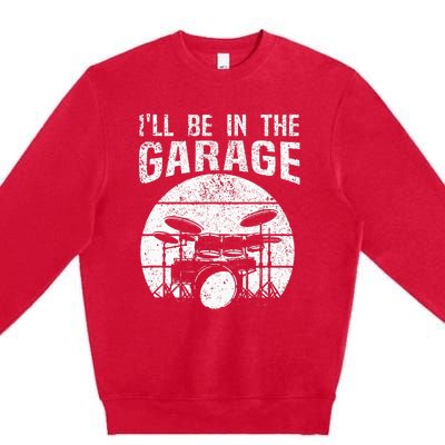 Funny Drummer Ill Be In The Garage Drum Set Drumming Lovers Premium Crewneck Sweatshirt