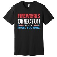 Fireworks Director I Run You Run Funny 4th Of July Premium T-Shirt