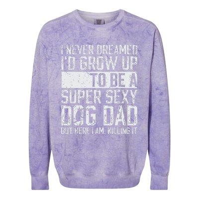 Fathers Day I Never Dreamed Id Be A Super Sexy Dog Dad Colorblast Crewneck Sweatshirt