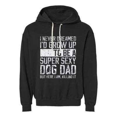 Fathers Day I Never Dreamed Id Be A Super Sexy Dog Dad Garment-Dyed Fleece Hoodie