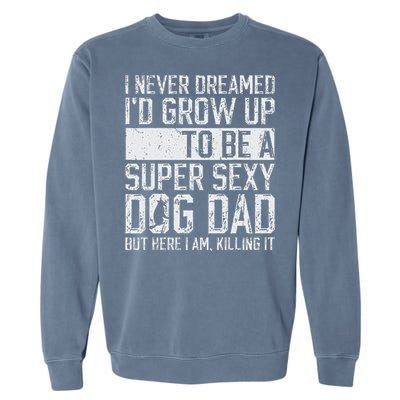 Fathers Day I Never Dreamed Id Be A Super Sexy Dog Dad Garment-Dyed Sweatshirt