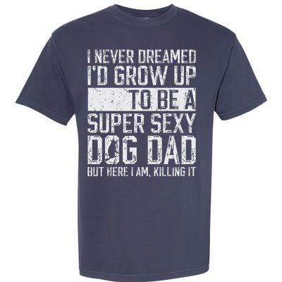 Fathers Day I Never Dreamed Id Be A Super Sexy Dog Dad Garment-Dyed Heavyweight T-Shirt