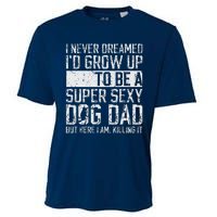 Fathers Day I Never Dreamed Id Be A Super Sexy Dog Dad Cooling Performance Crew T-Shirt