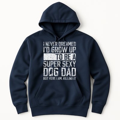 Fathers Day I Never Dreamed Id Be A Super Sexy Dog Dad Hoodie