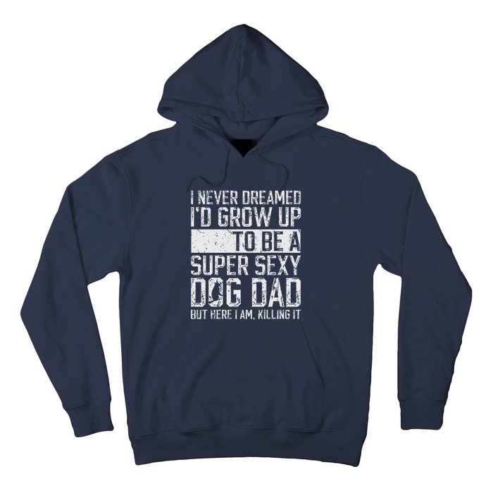 Fathers Day I Never Dreamed Id Be A Super Sexy Dog Dad Hoodie