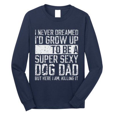 Fathers Day I Never Dreamed Id Be A Super Sexy Dog Dad Long Sleeve Shirt