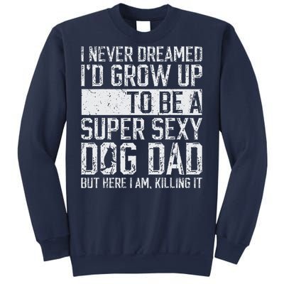 Fathers Day I Never Dreamed Id Be A Super Sexy Dog Dad Sweatshirt