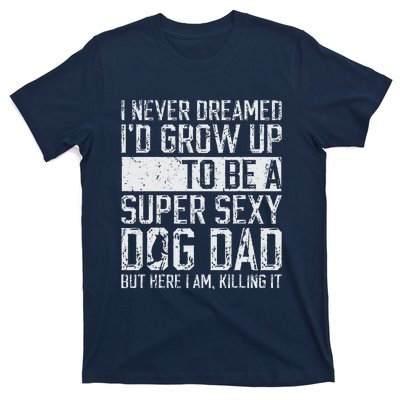 Fathers Day I Never Dreamed Id Be A Super Sexy Dog Dad T-Shirt