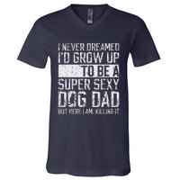 Fathers Day I Never Dreamed Id Be A Super Sexy Dog Dad V-Neck T-Shirt