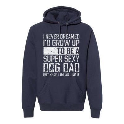 Fathers Day I Never Dreamed Id Be A Super Sexy Dog Dad Premium Hoodie