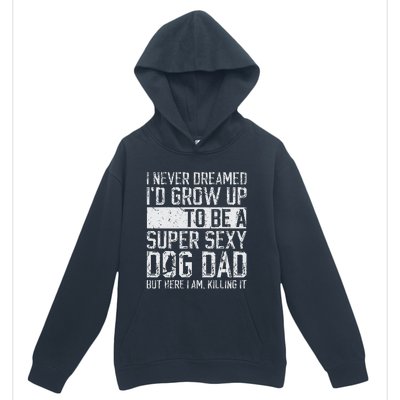 Fathers Day I Never Dreamed Id Be A Super Sexy Dog Dad Urban Pullover Hoodie