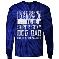 Fathers Day I Never Dreamed Id Be A Super Sexy Dog Dad Tie-Dye Long Sleeve Shirt