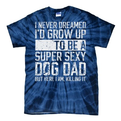 Fathers Day I Never Dreamed Id Be A Super Sexy Dog Dad Tie-Dye T-Shirt