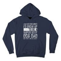 Fathers Day I Never Dreamed Id Be A Super Sexy Dog Dad Tall Hoodie