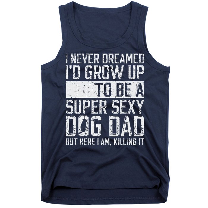 Fathers Day I Never Dreamed Id Be A Super Sexy Dog Dad Tank Top