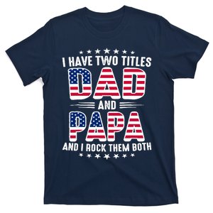 FatherS Day I Have Two Titles Dad And Papa FatherS Day T-Shirt