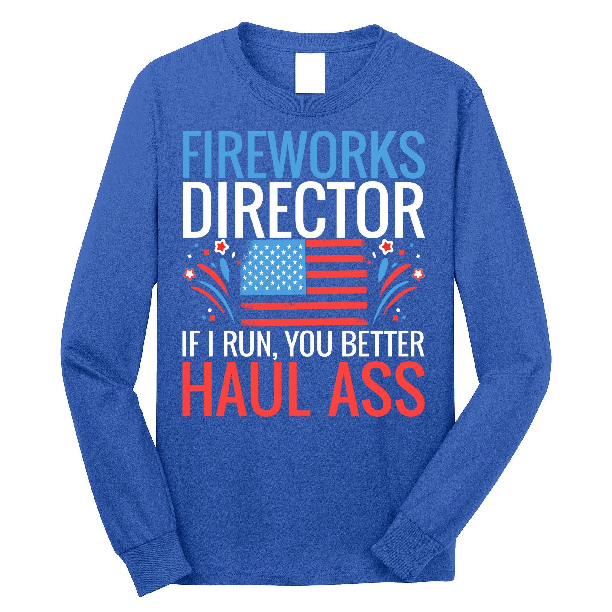 Fireworks Director If I Run You Better Haul Ass 4th Of July Cute Gift Long Sleeve Shirt