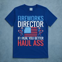 Fireworks Director If I Run You Better Haul Ass 4th Of July Cute Gift T-Shirt