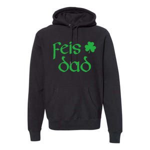 Feis Dad Irish Dance Shamrock Irish Dancing Premium Hoodie