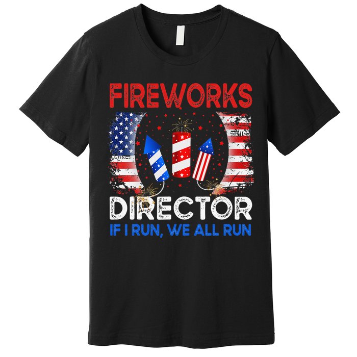 Fireworks Director If I Run You Run US 4th of July Premium T-Shirt