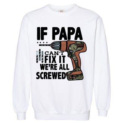 Father's Day If Papa Can't Fix It We're All Screwed Gift Garment-Dyed Sweatshirt