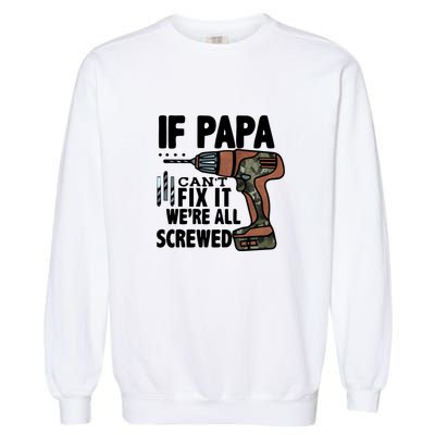 Father's Day If Papa Can't Fix It We're All Screwed Gift Garment-Dyed Sweatshirt