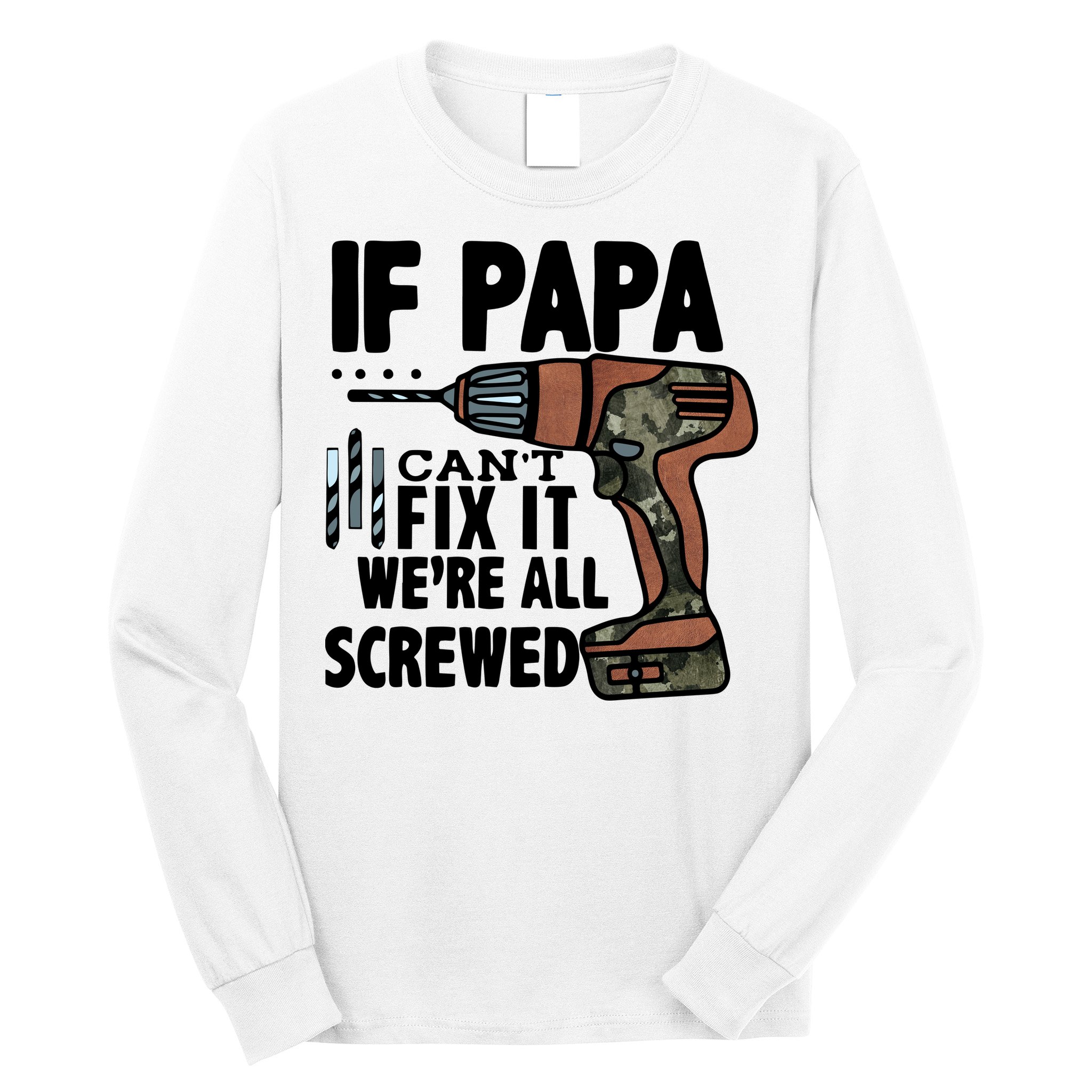 Father's Day If Papa Can't Fix It We're All Screwed Gift Long Sleeve Shirt