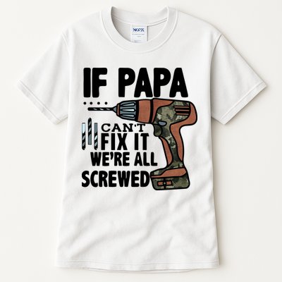Father's Day If Papa Can't Fix It We're All Screwed Gift Tall T-Shirt