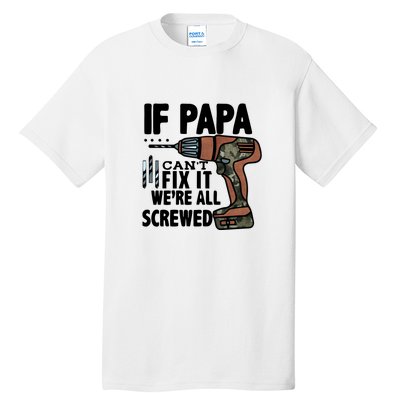 Father's Day If Papa Can't Fix It We're All Screwed Gift Tall T-Shirt