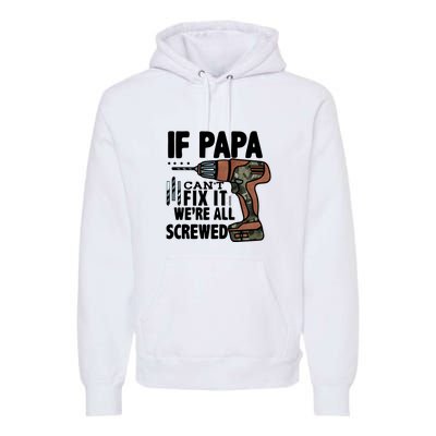 Father's Day If Papa Can't Fix It We're All Screwed Gift Premium Hoodie