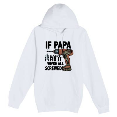 Father's Day If Papa Can't Fix It We're All Screwed Gift Premium Pullover Hoodie