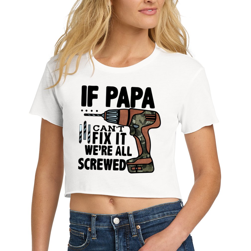 Father's Day If Papa Can't Fix It We're All Screwed Gift Crop Top
