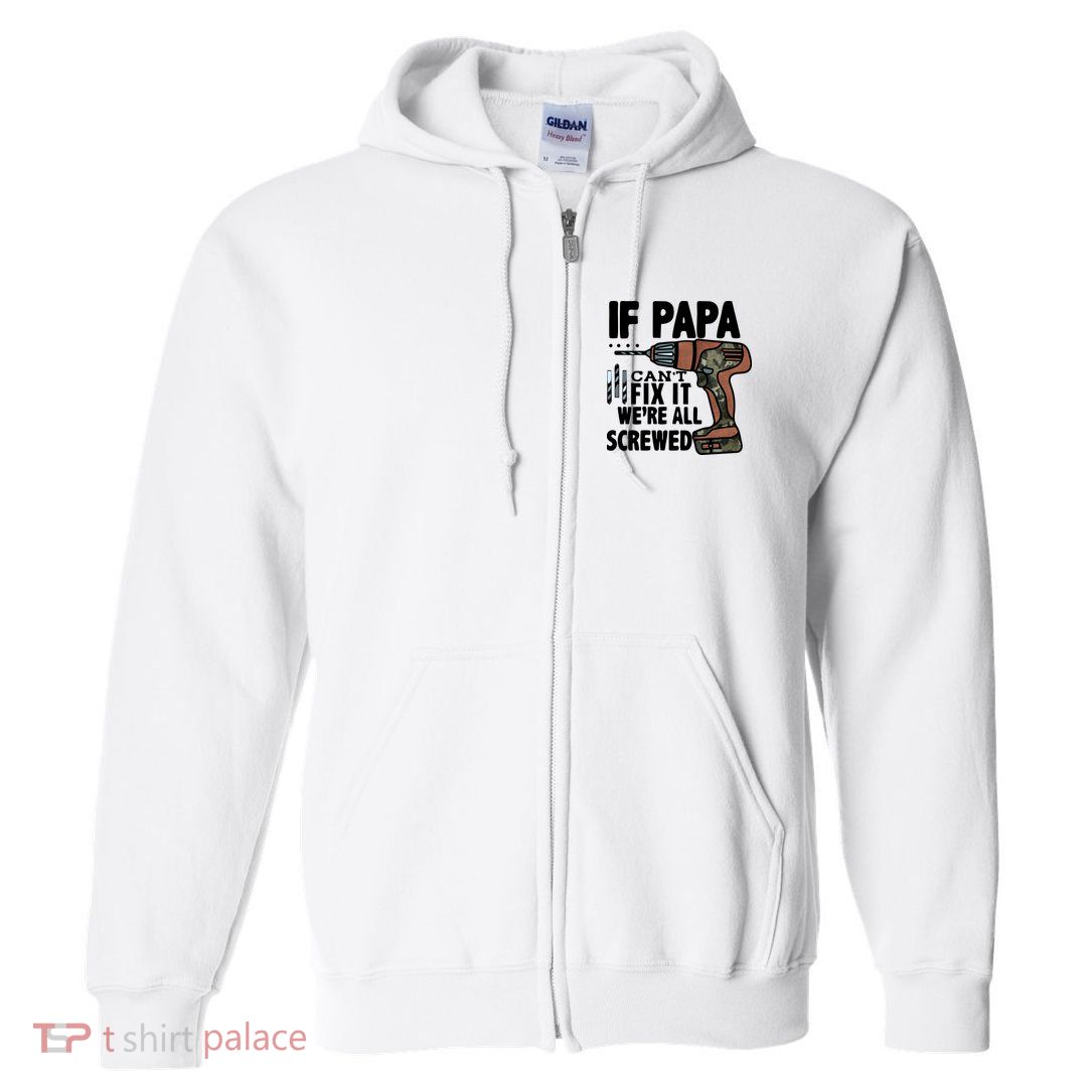 Father's Day If Papa Can't Fix It We're All Screwed Gift Full Zip Hoodie